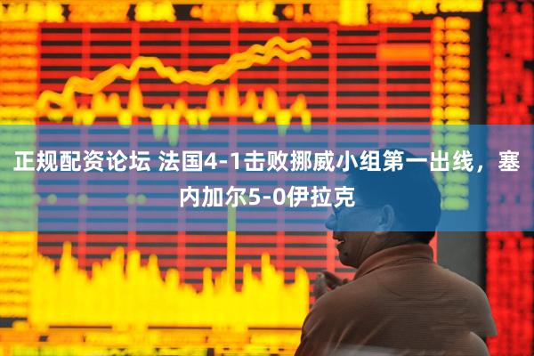 正规配资论坛 法国4-1击败挪威小组第一出线，塞内加尔5-0伊拉克